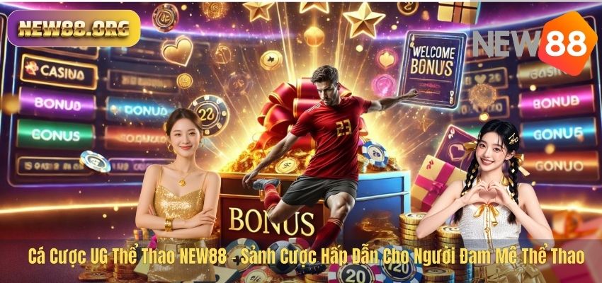 Cá Cược UG Thể Thao NEW88 – Sảnh Cược Hấp Dẫn Cho Người Đam Mê Thể Thao