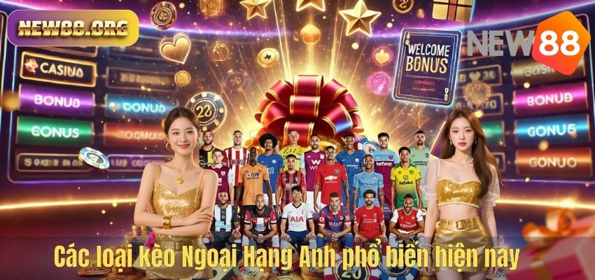 Kèo Giải Ngoại Hạng Anh – Cùng NEW88 Khám Phá Thông Tin Cá Cược Hấp Dẫn Các loại kèo Ngoại Hạng Anh phổ biến hiện nay