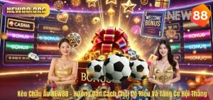 Kèo Châu Âu NEW88 – Hướng Dẫn Cách Chơi Dễ Hiểu Và Tăng Cơ Hội Thắng